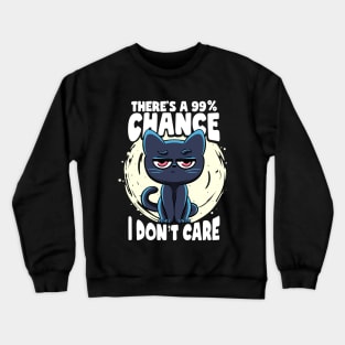 There's a 99% Chance I Don't Care Cat Irony And Sarcasm Crewneck Sweatshirt